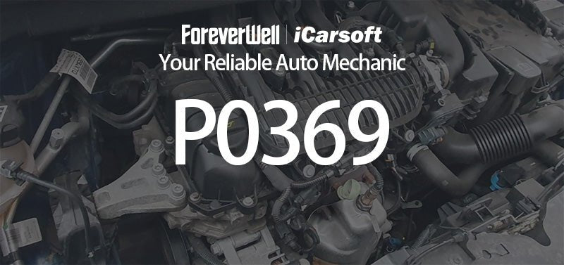 P0369 Code: Detailed Explanation and Solutions for Camshaft Sensor Issues - iCarsoft-us