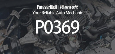 P0369 Code: Detailed Explanation and Solutions for Camshaft Sensor Issues - iCarsoft-us